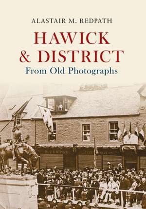 Hawick & District From Old Photographs de Alastair M. Redpath