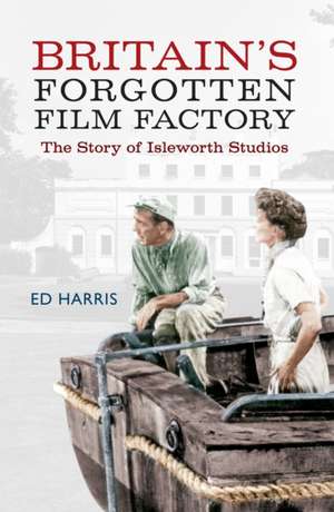 Britain's Forgotten Film Factory de Ed Harris