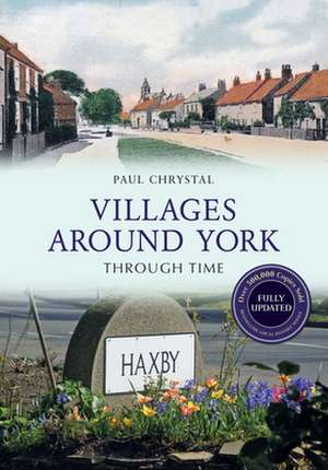 Villages Around York Through Time Revised Edition de Paul Chrystal