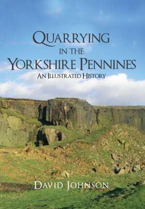 Quarrying in the Yorkshire Pennines: An Illustrated History de David Johnson