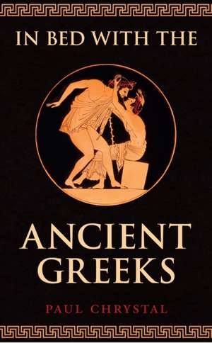 In Bed with the Ancient Greeks de Paul Chrystal