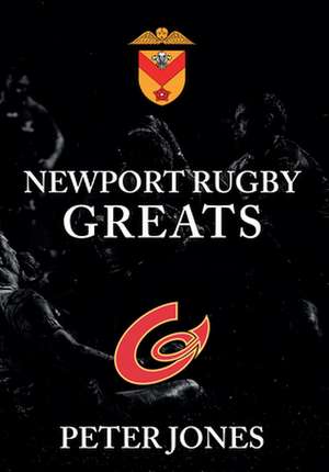 Jones, P: Newport Rugby Greats de Peter Jones