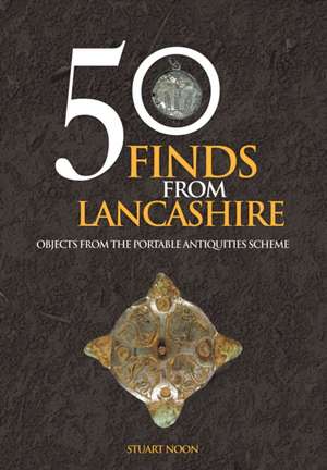 Noon, S: 50 Finds From Lancashire de Stuart Noon