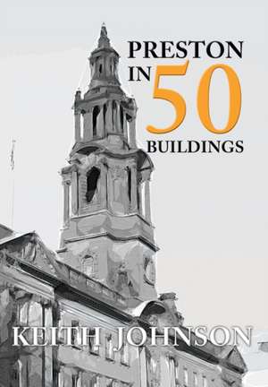 Johnson, K: Preston in 50 Buildings de Keith Johnson