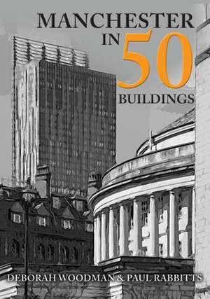 Manchester in 50 Buildings de Deborah Woodman