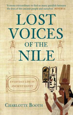 Lost Voices of the Nile: Everyday Life in Ancient Egypt de Charlotte Booth