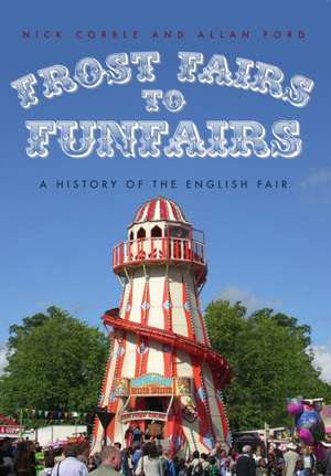 Frost Fairs to Funfairs: A History of the English Fair de Allan Ford