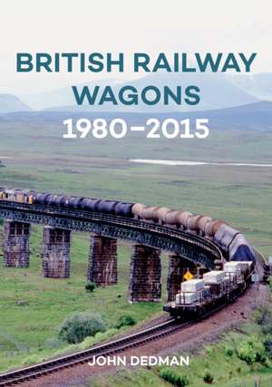 British Railway Wagons 1980-2015 de John Dedman