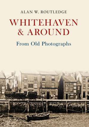 Routledge, A: Whitehaven & Around From Old Photographs de Alan W. Routledge