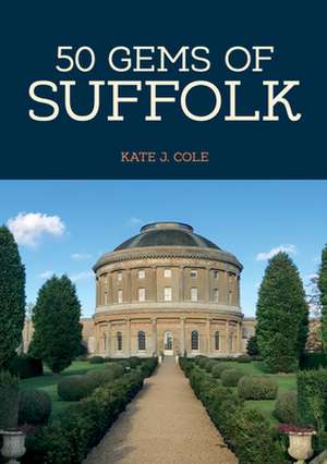 50 Gems of Suffolk: The History & Heritage of the Most Iconic Places de Kate J. Cole