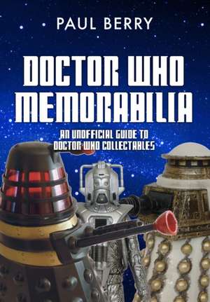 Doctor Who Memorabilia: An Unofficial Guide to Doctor Who Collectables de Paul Berry