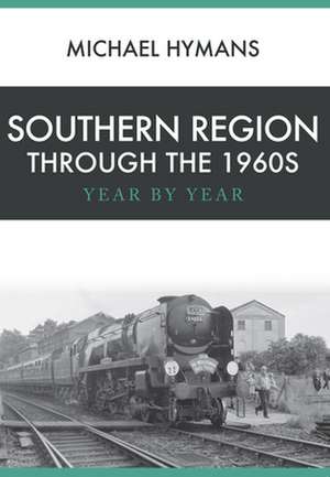 Southern Region Through the 1960s: Year by Year de Michael Hymans