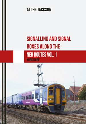 Signalling and Signal Boxes Along the Ner Routes Vol. 1 de Allen Jackson