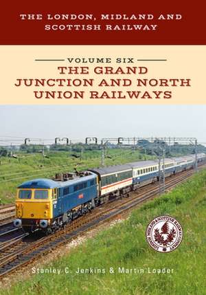 The London, Midland and Scottish Railway Volume Six the Grand Junction and North Union Railways de Stanley C Jenkins