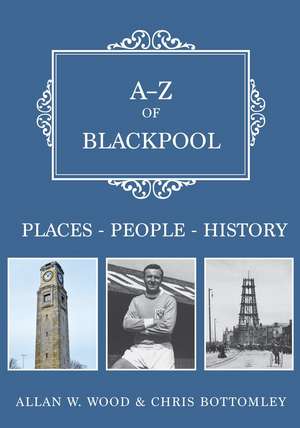 A-Z of Blackpool: Places-People-History de Allan W. Wood