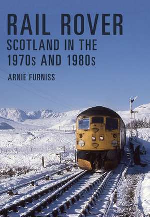 Rail Rover: Scotland in the 1970s and 1980s de Arnie Furniss