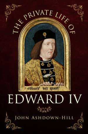 The Private Life of Edward IV de John Ashdown-Hill