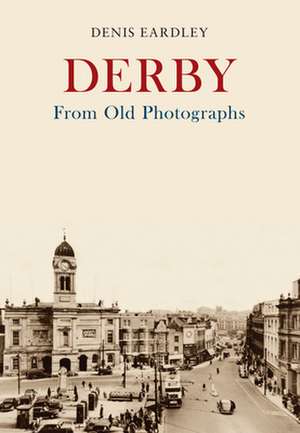 Derby from Old Photographs de Denis Eardley