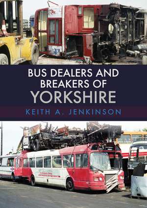 Bus Dealers and Breakers of Yorkshire de Keith A Jenkinson