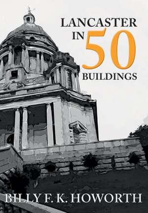 Lancaster in 50 Buildings de Billy F K Howorth