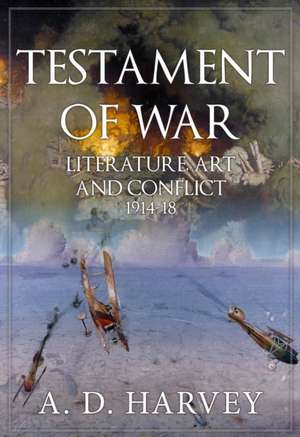 Testament of War: Literature, Art and the First World War de A. D. Harvey