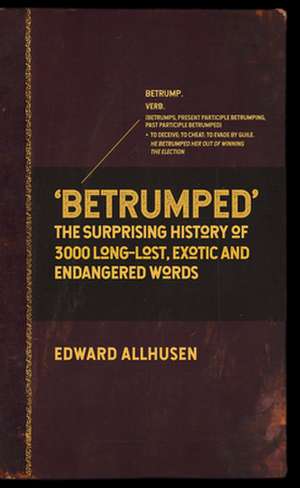 Betrumped: The Surprising History of 3000 Long-Lost, Exotic and Endangered Words de EDWARD ALLHUSEN