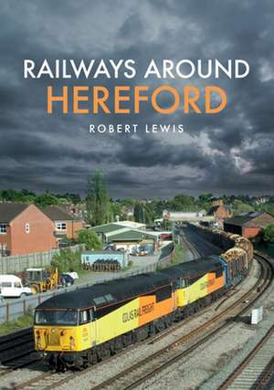 Lewis, R: Railways Around Hereford de Robert Lewis