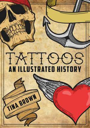 Brown, T: Tattoos: An Illustrated History de Tina Brown