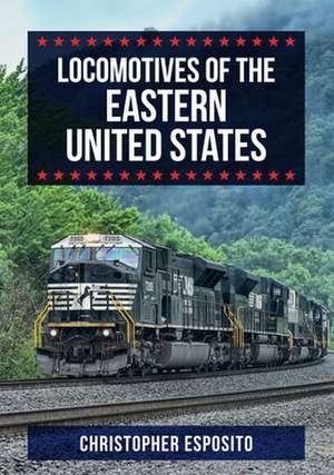 Locomotives of the Eastern United States de Christopher Esposito