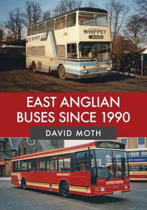 East Anglian Buses Since 1990 de David Moth