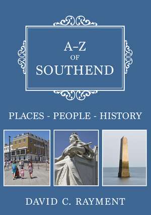 A-Z of Southend: Places-People-History de David C. Rayment