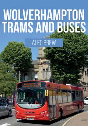 Wolverhampton Trams and Buses de Alec Brew