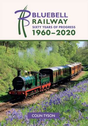 Bluebell Railway: Sixty Years of Progress 1960-2020 de Colin Tyson