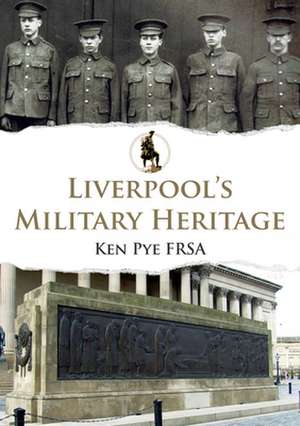 Liverpool's Military Heritage de Ken Pye