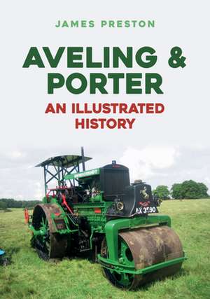 Aveling & Porter: An Illustrated History de James Preston