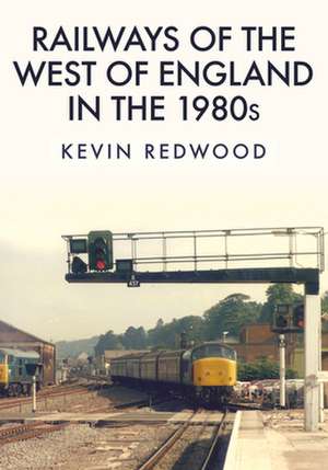 Railways of the West of England in the 1980s de Kevin Redwood