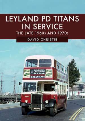 Leyland Pd Titans in Service: The Late 1960s and 1970s de David Christie