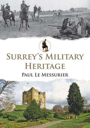 Surrey's Military Heritage de Paul Le Messurier