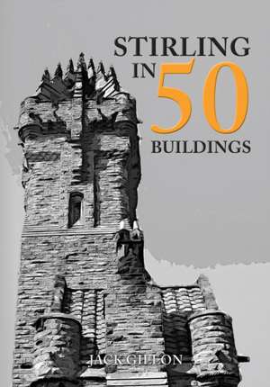 Stirling in 50 Buildings de Jack Gillon