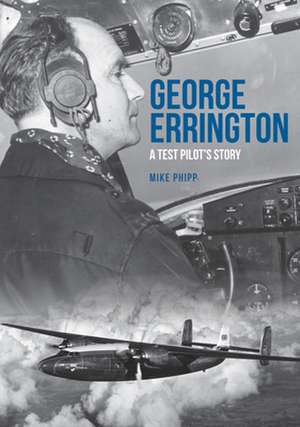 George Errington: A Test Pilot's Story de Mike Phipp