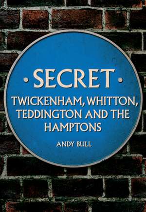 Secret Twickenham, Whitton, Teddington and the Hamptons de Andy Bull