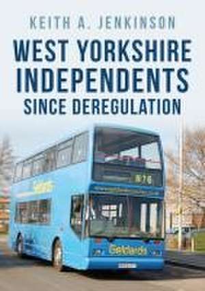 West Yorkshire Independents Since Deregulation de Keith A Jenkinson