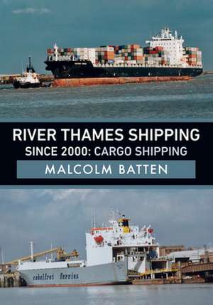 River Thames Shipping Since 2000: Cargo Shipping de Malcolm Batten