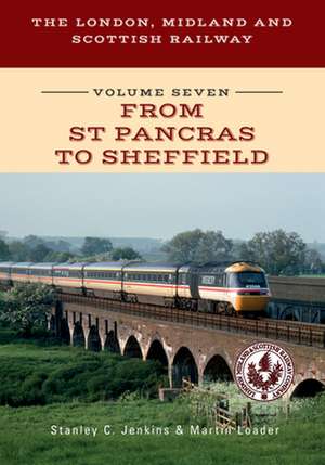 The London, Midland and Scottish Railway Volume Seven from St Pancras to Sheffield de Stanley C Jenkins