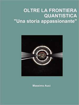 Oltre La Frontiera Quantistica "Una Storia Appassionante" de Massimo Auci