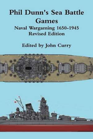 Phil Dunn's Sea Battle Games Naval Wargaming 1650-1945 de John Curry