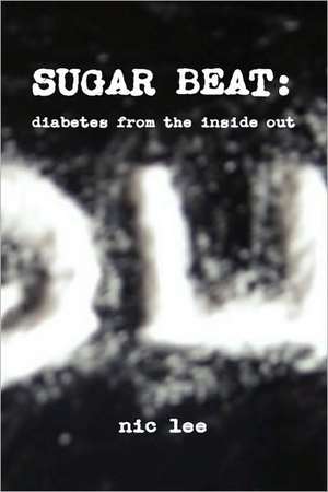 Sugar Beat: Diabetes from the Inside Out de Nic Lee