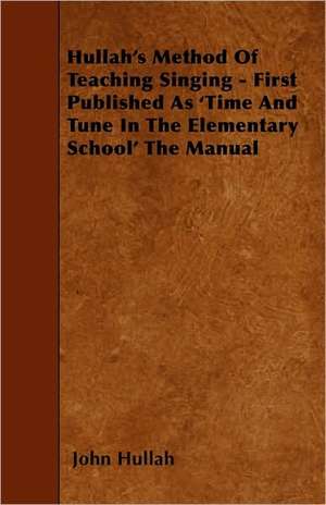 Hullah's Method Of Teaching Singing - First Published As 'Time And Tune In The Elementary School' The Manual de John Hullah