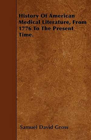 History Of American Medical Literature, From 1776 To The Present Time. de Samuel David Gross