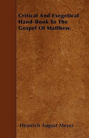 Critical And Exegetical Hand-Book To The Gospel Of Matthew. de Heinrich August Meyer